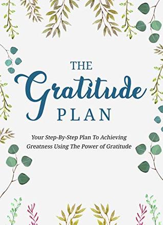 Full Download The Gratitude Plan: your step by step plan to achieving greatness using the power of gratitude , How to Create the Happy, Healthy Life You Want to Live - Khaled Aboelew | PDF