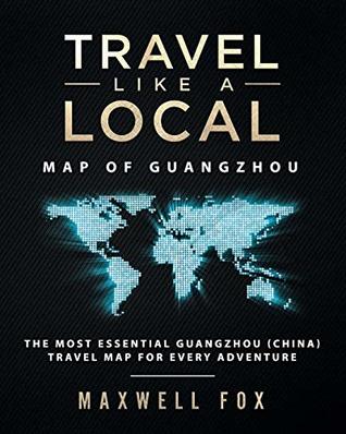 Read Online Travel Like a Local - Map of Guangzhou: The Most Essential Guangzhou (China) Travel Map for Every Adventure - Maxwell Fox | PDF
