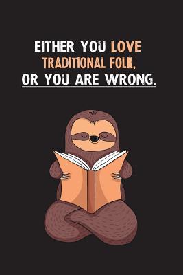 Read Online Either You Love Traditional Folk, Or You Are Wrong.: Blank Lined Notebook Journal With A Cute and Lazy Sloth Reading - Eithrsloth Publishing file in ePub