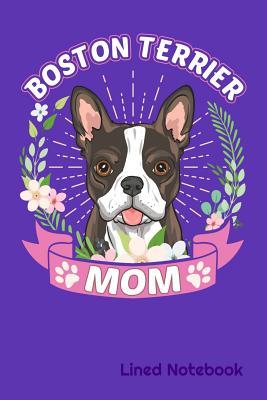 Read Online BOSTON TERRIER MOM Lined Notebook: Boston Terrier DOG MOM 6 x 9 120 Page Lined Notebook - Xenrise K9 Publishing | PDF