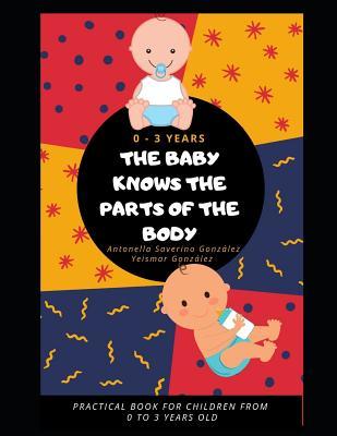 Read Online The Baby Knows the Parts of the Body: Practical Book for Children from 0 to 3 Years Old - Yeismar González | ePub