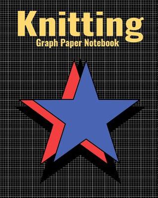 Read Online Knitting Graph Paper Notebook: 4:5 Ratio Knitter's Journal, With Colorful Cover, 120 Pages, 8 x 10 inches / 20.3 x 25.4 cm - Nick Darker | PDF