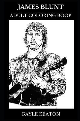 Read James Blunt Adult Coloring Book: Pop Rock Star and Folk Rock Legend, Acclaimed Lyricist and Cultural Icon Inspired Adult Coloring Book - Gayle Keaton | PDF