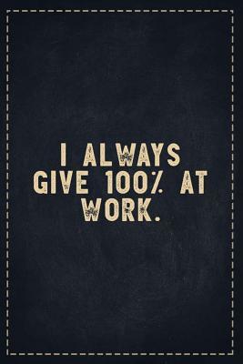 Read Online The Funny Office Gag Gifts: I Always Give 100% at Work. Composition Notebook Lightly Lined Pages Daily Journal Blank Diary Notepad 6x9 - Theofficeboss file in PDF
