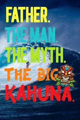 Read Father.The Man.The Myth.The Big Kahuna: Dads Notebook/Father's Day Gifts/Gift For Papa/Padre/Daddy/Hawaii Tiki Surfing Surfer Pattern Notebook/6x 9 A5/Soft Cover Journal/White Paper/Glossy/100 Lined Pages/Writing Book/Men/Step/Bonus Dad/Grand Father/Pop - Dad Legends file in PDF