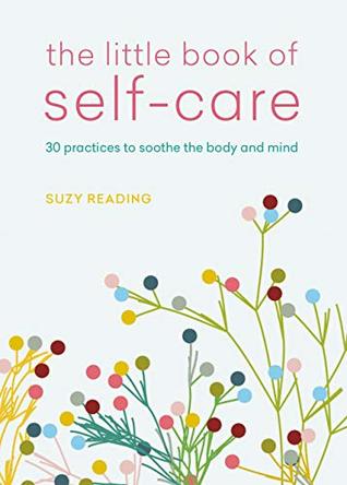 Read Online The Little Book of Self-care: 30 practices to soothe the body, mind and soul - Suzy Reading file in PDF