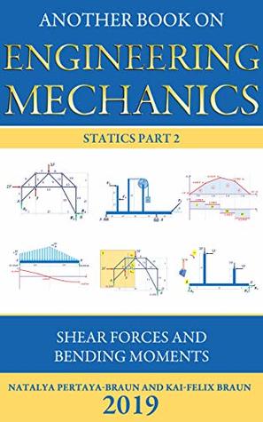Full Download Another Book on Engineering Mechanics: Statics Part 2 Shear Forces and Bending Moments - Natalya Pertaya-Braun | PDF