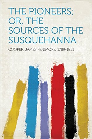 Read Online The Pioneers; Or, The Sources of the Susquehanna - James Fenimore Cooper | ePub