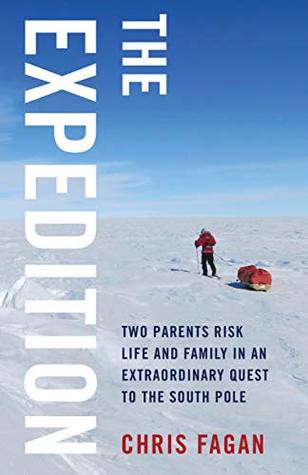 Read Online The Expedition: Two Parents Risk Life and Family in an Extraordinary Quest to the South Pole - Chris Fagan | ePub