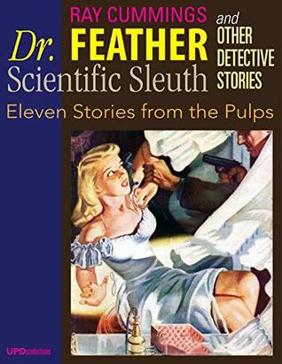 Download Dr. Feather, Scientific Sleuth and Other Detective Stories (Illustrated): Eleven Stories from the Pulps - Ray Cummings | PDF