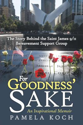 Read Online For Goodness' Sake: The Story Behind the Saint James 9/11 Bereavement Support Group - Pamela Koch file in PDF