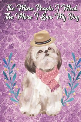 Read Online The More People I Meet The More I Love My Dog: Shitzu Pet Dog Funny Notebook Journal. Great Gag Book For Friends and Doggy Puppy Owners or as a Birthday or Holiday Gift. - Janice H. McKlansky Publishing | PDF