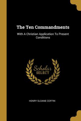 Download The Ten Commandments: With a Christian Application to Present Conditions - Henry Sloane Coffin | ePub