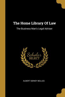 Read Online The Home Library Of Law: The Business Man's Legal Adviser - Albert Sidney Bolles | ePub
