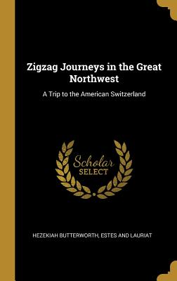 Full Download Zigzag Journeys in the Great Northwest: A Trip to the American Switzerland - Hezekiah Butterworth | PDF