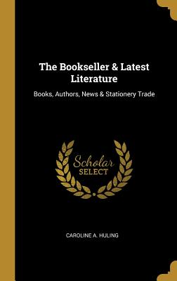 Full Download The Bookseller & Latest Literature: Books, Authors, News & Stationery Trade - Caroline a Huling | ePub