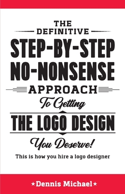 Download How to Hire a Logo Designer: The step-by-step no-nonsense approach to getting what you want. - Dennis Michael | ePub