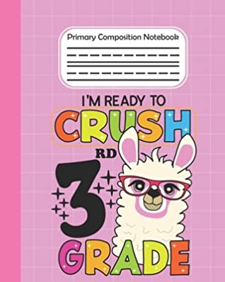 Read I'm Ready To Crush 3rd Grade - Primary Composition Notebook: Llama draw and write journal, Unruled Top, Space And Dashed Mid line, Learn To Write and Draw School Exercise Book, Llama lover notebook -  file in PDF