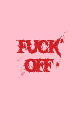 Read Online Fuck Off: Lined Journal - Fuck Off Black Fun-ny Sarcastic Adult Humor Gift - Pink Ruled Diary, Prayer, Gratitude, Writing, Travel, Notebook For Men Women - 6x9 120 pages - Ivory Paper - Gcjournals Adult Humor Journals | PDF