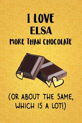 Read Online I Love Elsa More Than Chocolate (Or About The Same, Which Is A Lot!): Elsa Designer Notebook - Gorgeous Gift Books file in ePub