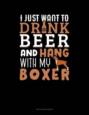 Download I Just Want To Drink Beer & Hang With My Boxer: Two Column Ledger -  | PDF