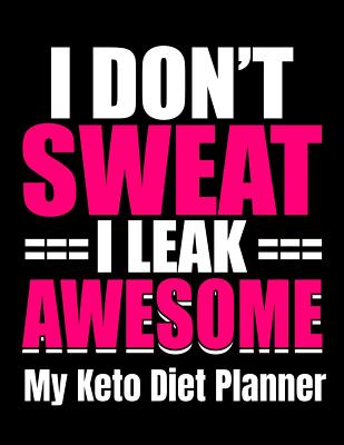 Read I Don't Sweat I Leak Awesome My Keto Diet Planner: Keto Activity Progress Weight Loss Tracker for Women - Ginzburg Press file in ePub