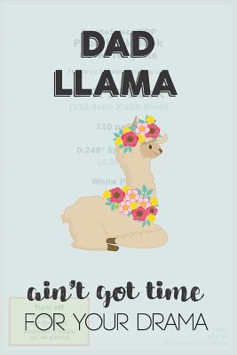 Read Dad Llama Aint Got Time For Your Drama: Awesome Appreciation Gift Journal / Notebook / Diary / Christmas Gift (6x9 - 110 Blank Lined Pages) -  | PDF