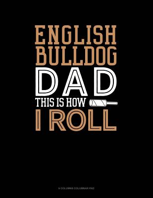 Read English Bulldog Dad This Is How I Roll: 6 Columns Columnar Pad -  | ePub