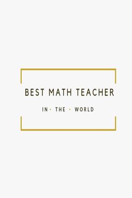 Read Online Best Math Teacher in the World: White and Gold Teacher Appreciation lined notebook jotter - Teacher Notes file in ePub