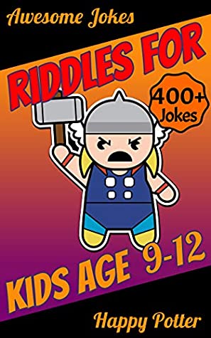Download Riddles for Kids 9-12: Over 400 - Difficult Riddles For Smart Kids and Funny Jokes For 10 Year Old - Laugh-Out-Loud Jokes, Mazes Puzzle and Would You Rather Quiz (Riddle for Kids Book 3) - Happy Potter | PDF