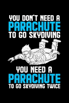 Read Online You Don't Need A Parachute To Go Skydiving You Need A Parachute To Go Skydiving Twice: Lined A5 Notebook for Parachuters - Parachuting Publishing file in ePub
