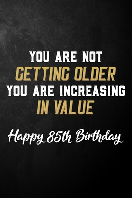 Read You Are Not Getting Older You Are Increasing In Value Happy 85th Birthday: 85 Year Old Birthday Journal / B Day Notebook / Unique 85th Birthday Card Alternative ( 6 x 9 - 120 Blank Lined Pages ) - Publishing By Tay | ePub