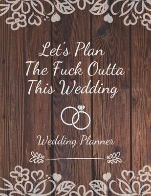 Full Download Let's Plan The Fuck Outta This Wedding: Detailed Wedding Planner and Organizer, Engagement Gift for Bride and Groom - Plantastic Press file in PDF