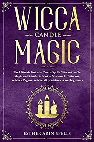 Download Wicca Candle Magic: The Ultimate Guide to Candle Spells, Wiccan Candle Magic and Rituals. A Book of Shadows for Wiccans, Witches, Pagans, Witchcraft practitioners and beginners. - Esther Arin Spells file in ePub